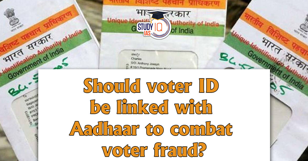 Should Voter ID be linked with Aadhaar to Combat Voter Fraud?